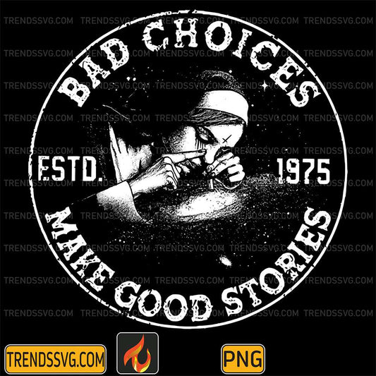 Bad-Choices-ESTD-1975-Make-Good-Stories-Png