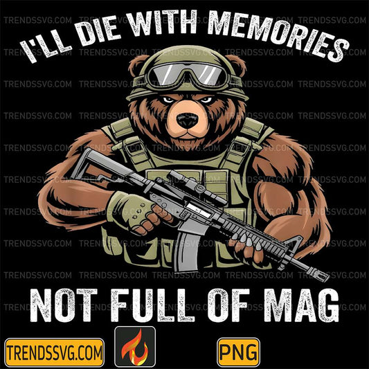 Bear-I-ll-Die-With-Memories-Not-A-Full-Mag-Png-1