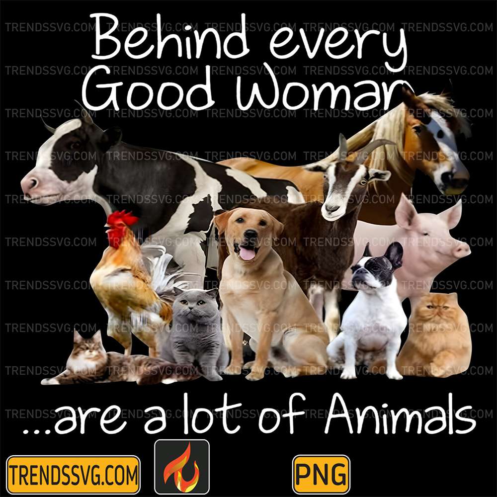 Behind Every Good Woman Are A Lot Of Animals Farming Lovers Png TRENDSSVG