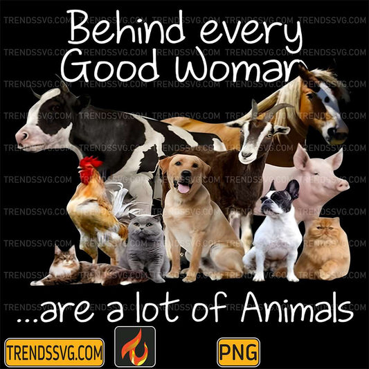 Behind Every Good Woman Are A Lot Of Animals Farming Lovers Png TRENDSSVG
