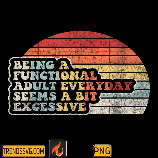 Being-A-Functional-Adult-Everyday-Seems-A-Bit-Excessive-Png