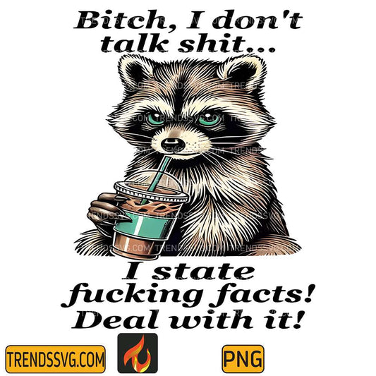 Bitch-I-Don-t-Talk-Shit-I-State-Fucking-Facts-Deal-With-It-Raccoon-Png