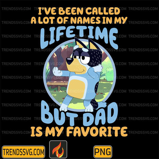 Bluey-Dad-I-ve_Been-Called-A-Lot-Of-Names-In-My-Lifetime-But-Dad-Is-My-Favorite-Png
