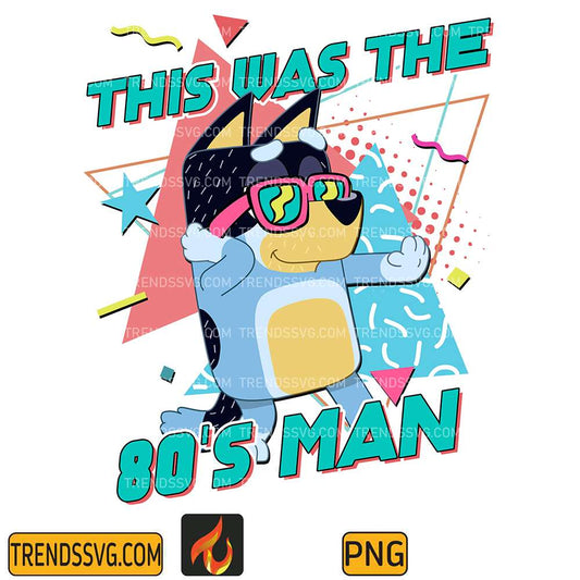 Bluey-Dad-This-Was-80-s-Man-Png