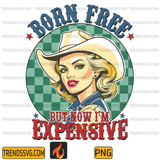 Born-Free-But-Now-I-m-Expensive-Png