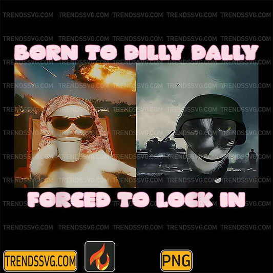 Born-To-Dilly-Dally-Forced-To-Lock-In-Cat-Meme-Png