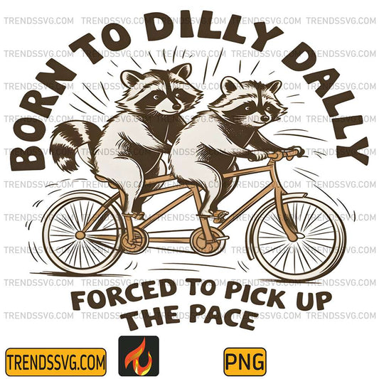 Born-To-Dilly-Dally-Forced-To-Pick-Up-The-Pace-Raccoons-Png