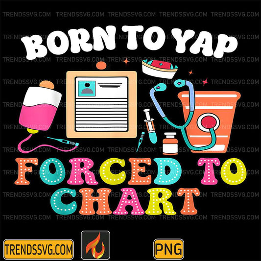 Born-To-Yap-Forced-To-Chart-Nurse-Graduation-Png