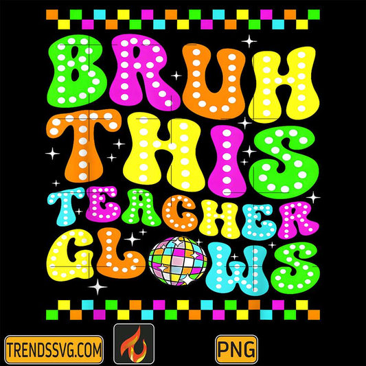 Bruh-This-Teacher-Glows-Last-Day-Of-School-Png