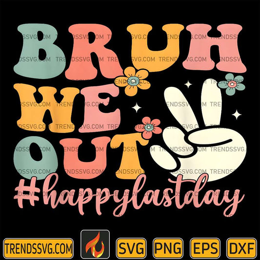 Bruh-We-Out-Happy-Last-Day-Svg