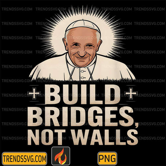 Build-Bridges-Not-Walls-Pope-Francis-Png