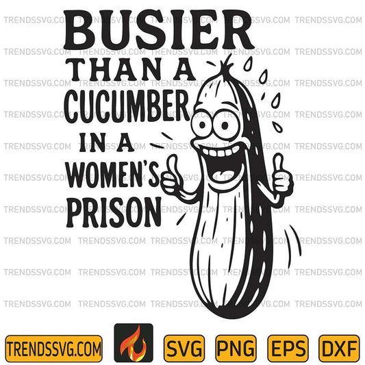 Busier-Than-A-Cucumber-In-A-Women-s-Prison-Svg