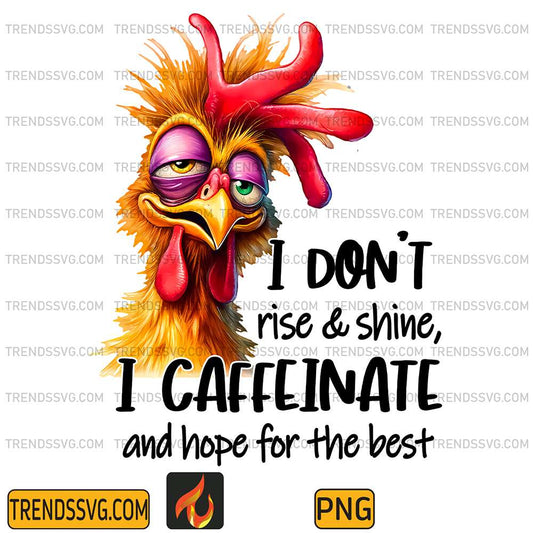 Chicken-I-Don-t-Rise-Shine-I-Caffeinate-And-Hope-For-The-Best-Png