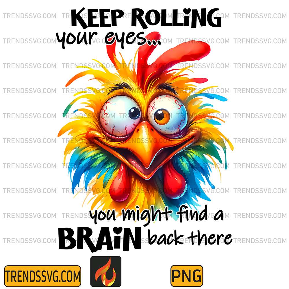 Chicken-Keep-Rolling-Your-Eyes-You-Might-Fint-A-Brain-Back-There-Png