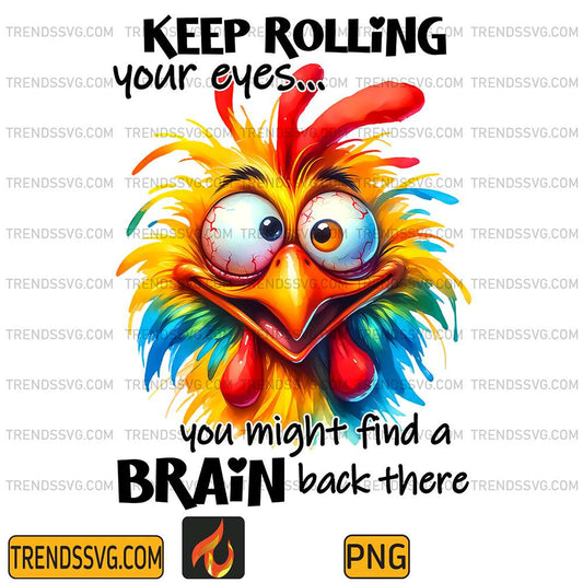 Chicken-Keep-Rolling-Your-Eyes-You-Might-Fint-A-Brain-Back-There-Png