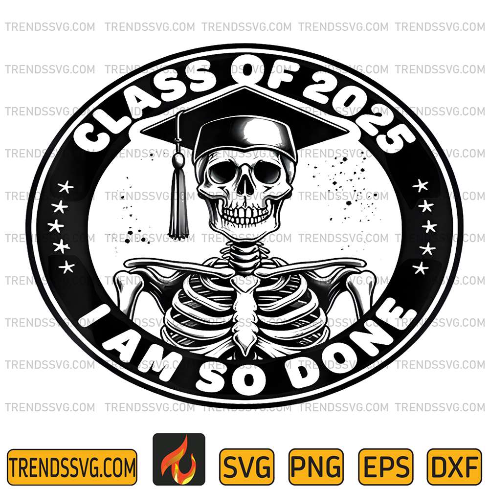Class-Of-2025-I-Am-So-Done-Graduation-Funny-Skeleton-Svg