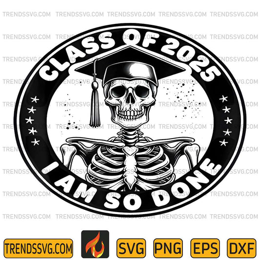 Class-Of-2025-I-Am-So-Done-Graduation-Funny-Skeleton-Svg
