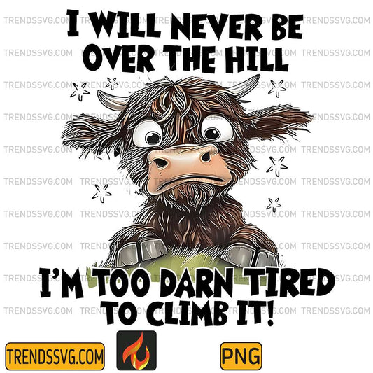 Cow-I-Will-Never-be-Over-The-Hill-I-m-Too-Darn-Tired-To-Climb-It-Png