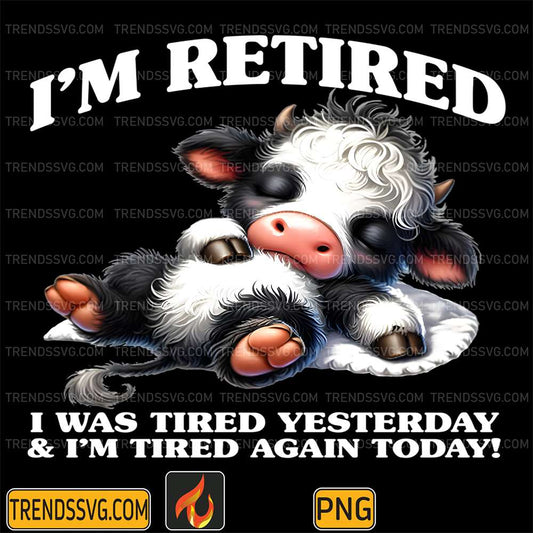 Cow-I-m-Retired-I-Was-Tired-Yesterday-And-I-m-Tired-Again-Today-Png