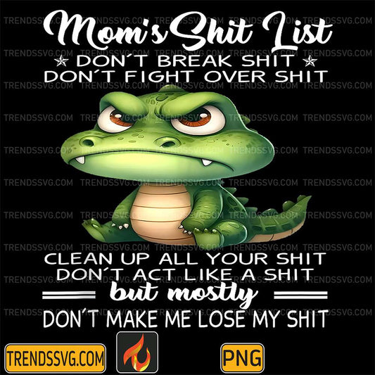 Crocodile-Mom-s-Shit-List-Don-t-Break-Shit-Don-t-Fight-Over-Shit-Clean-Up-All-Your-Shit-Don-t-Act-Like-A-Shit-But-Mostly-Don-t-Make-Me-Lose-My-Shit-Png