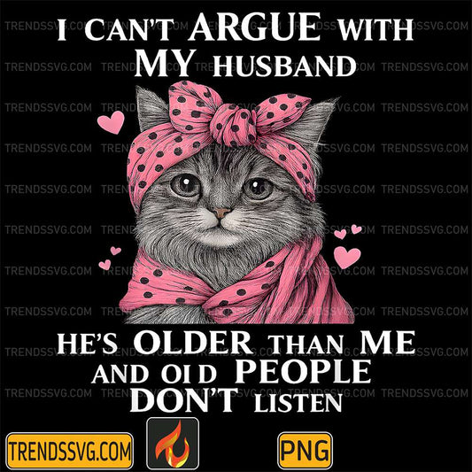 Cute-Cat-I-Can-t-Argue-With-My-Husband-He-s-Older-Than-Me-And-Old-People-Don-t-Listen-Png