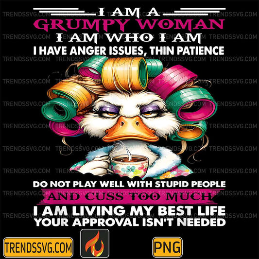 Cute-Duck-I-Am-A-Grumpy-Woman-I-Am-Who-I-Am-I-Have-Anger-Issues-Thin-Patience-Png