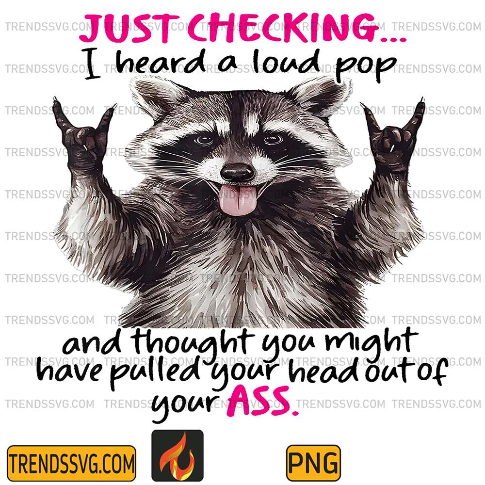 Cute-Raccoon-Just-Checking-I-Heard-A-Loud-Pop-And-Thought-You-Might-Have-Pulled-Your-Head-Out-Of-Your-Ass-Png