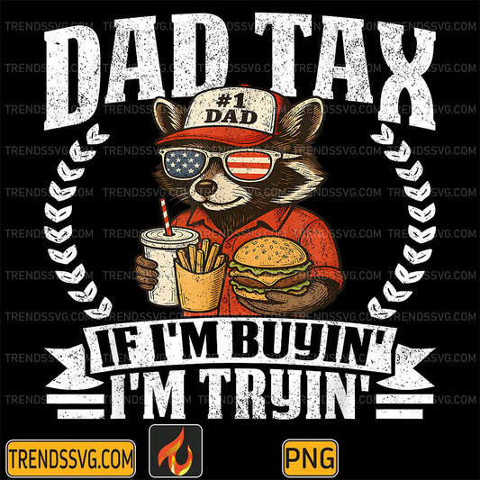 Dad-Tax-If-I-m-Buyin-I-m-Tryin-4th-Of-July-Png