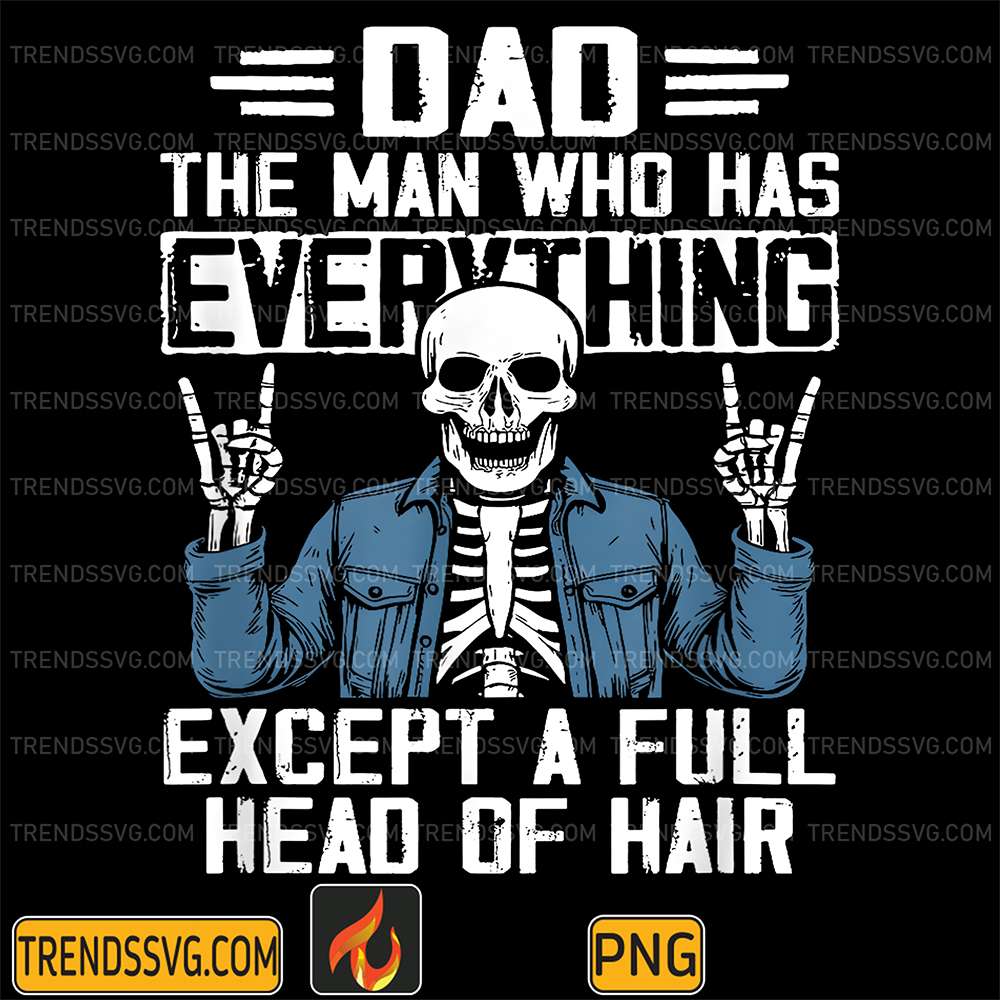 Dad The Man Who Has Everything Except A Full Head Of Hair Png TRENDSSVG