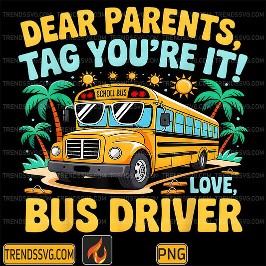Dear-Parents-Tag-You-re-It-Love-Bus-Driver-Png