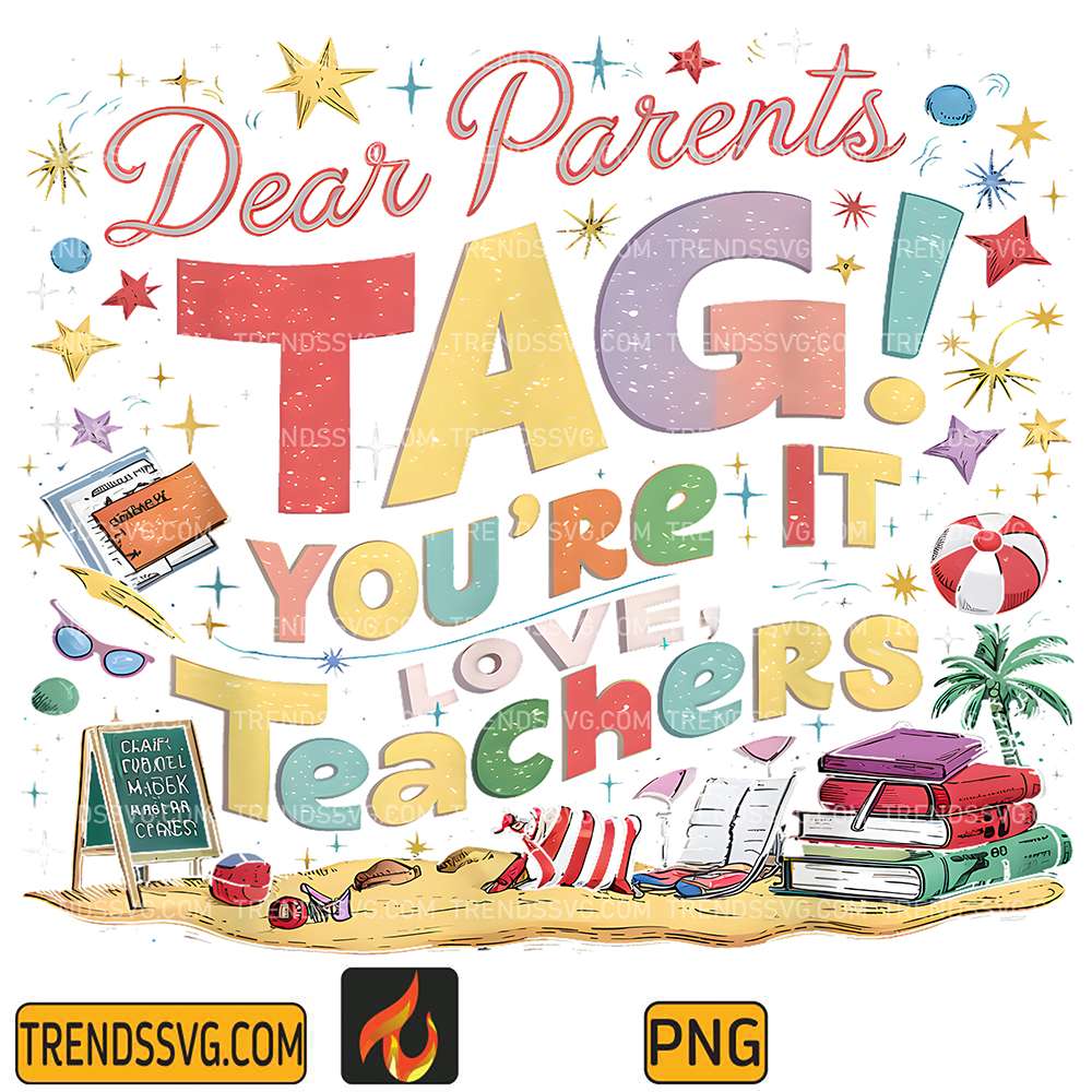 Dear-Parents-Tag-You-re-It-Love-Teachers-Png