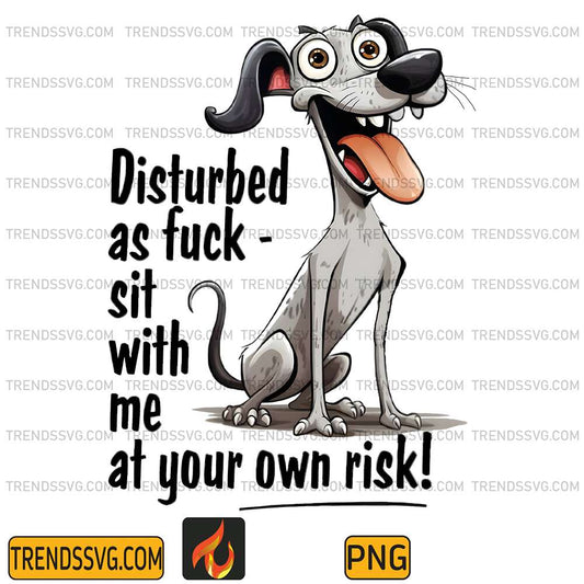 Dog-Disturbed-As-Fck-Sit-With-Me-At-Your-Own-Risk-Png