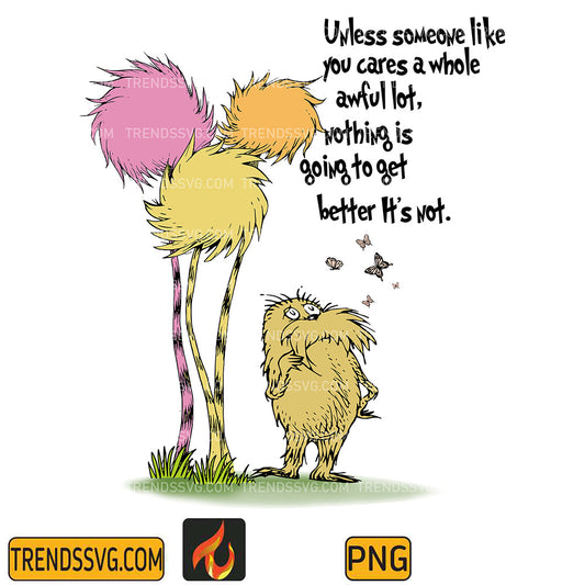 DrSeussLoraxUnlessSomeoneLikeYouCaresAWholeAwfulLotNothingIsGoingToGetBetterIt_sNotPng