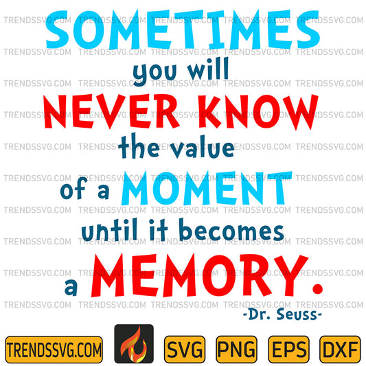 DrSeussSometimesYouWillNeverKnowTheValueOfAMomentUntilItBecomesAMemorySvg