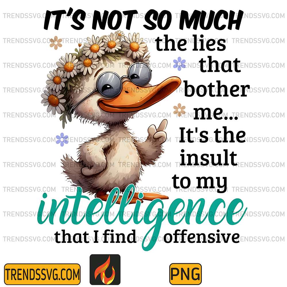 Duck-It-s-Not-So-Much-The-Lies-That-Bother-Me-It-s-The-Insult-To-My-Intelligence-That-I-Find-Offensive-Png