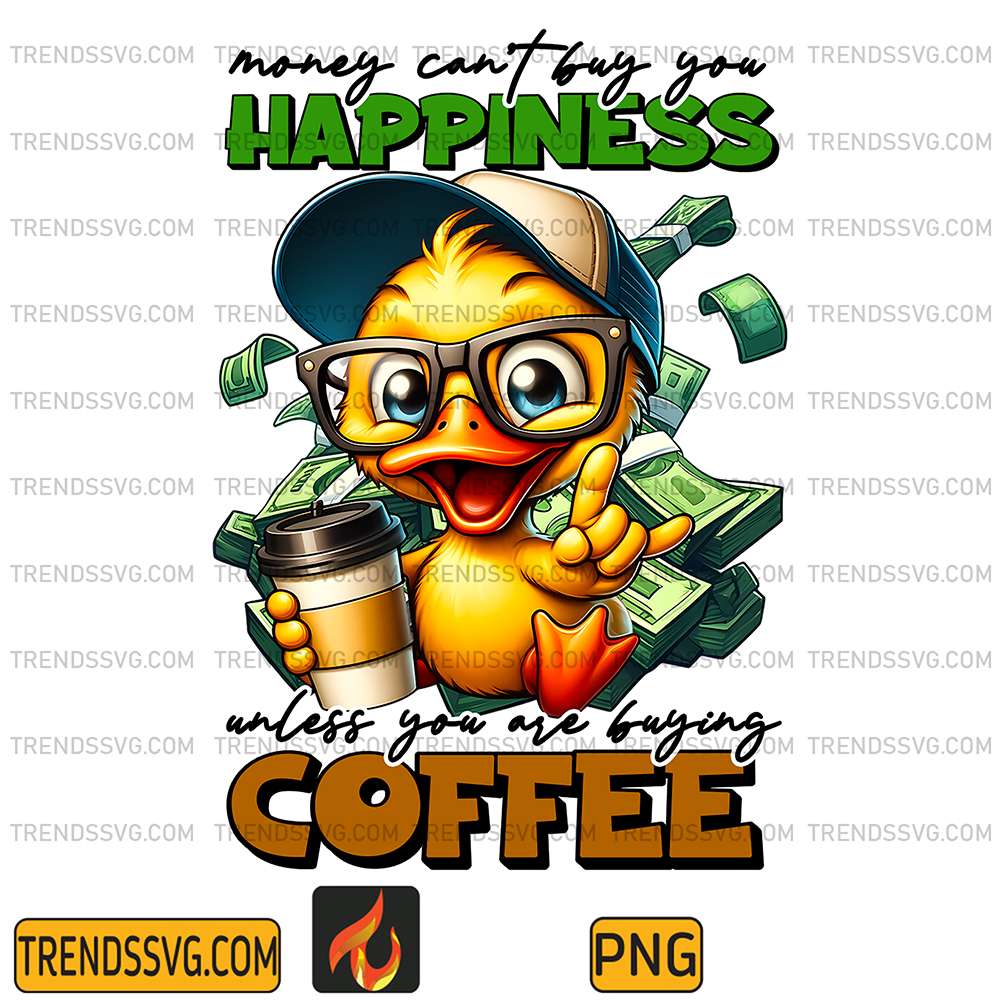 Duck-Money-Can-t-Buy-You-Happiness-Unless-You-Are-Buying-Coffee-Png