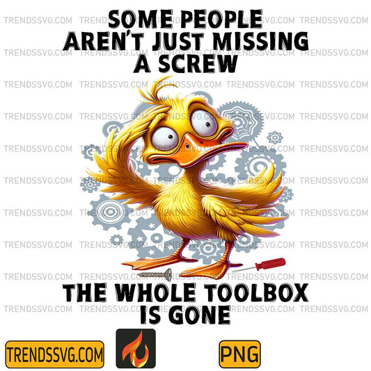 Duck-Some-People-Arent-Just-Missing-A-Screw-The-Whole-ToolboxIs-Gone-Png