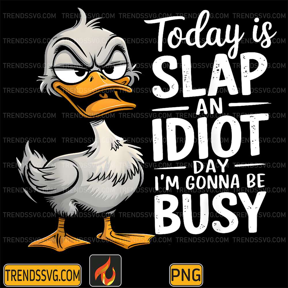 Duck-Today-Is-Slap-An-Idiot-Day-I-m-Gonna-Be-Busy-Png