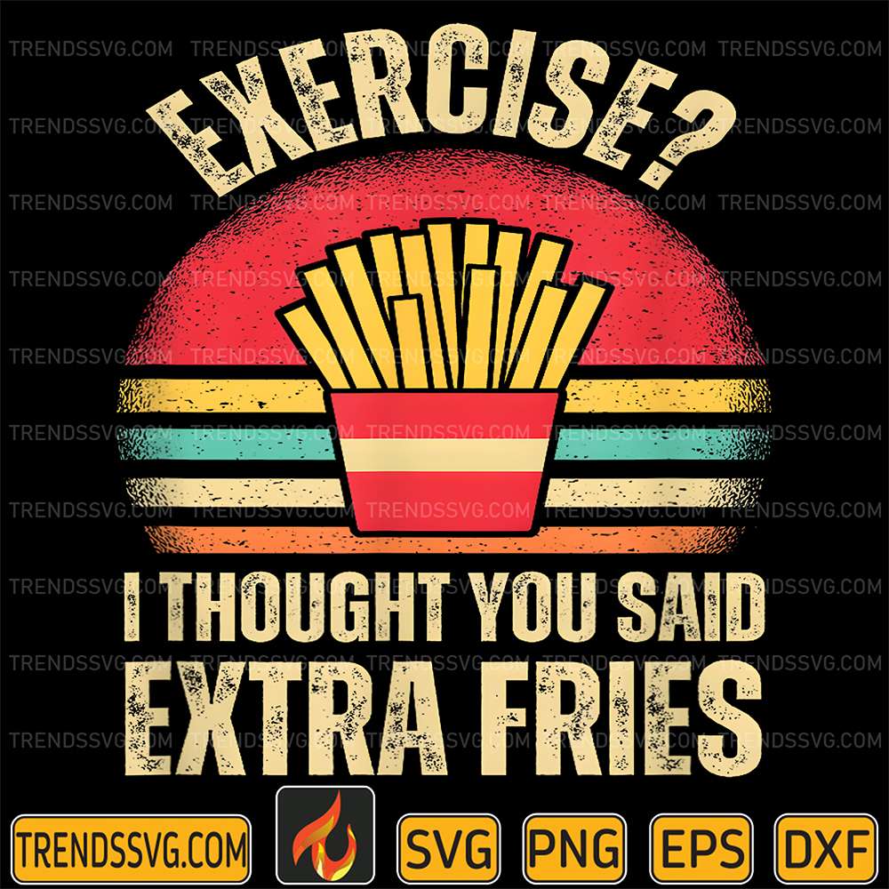 Exercise-I-Thought-You-Said-Extra-Fries-Funny-Foodie-Svg