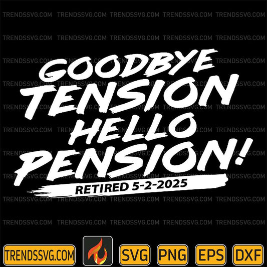 Goodbye-Tension-Hello-Pension-Retired-5-2-2025-Svg