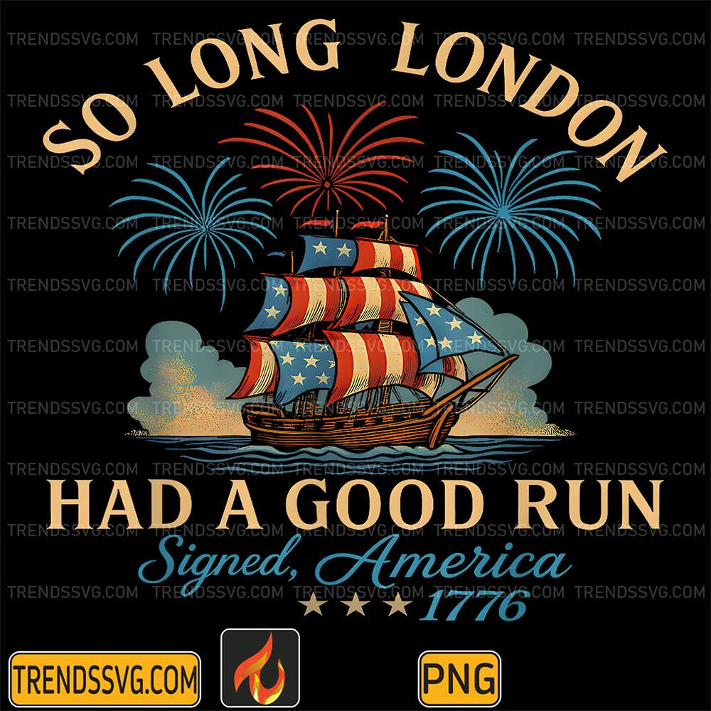 Happy-4th-Of-July-So-Long-London-Had-A-Good-Run-America-1776-Png