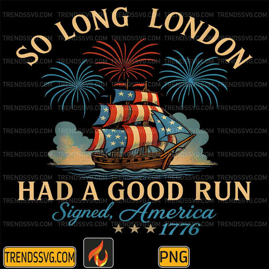 Happy-4th-Of-July-So-Long-London-Had-A-Good-Run-America-1776-Png