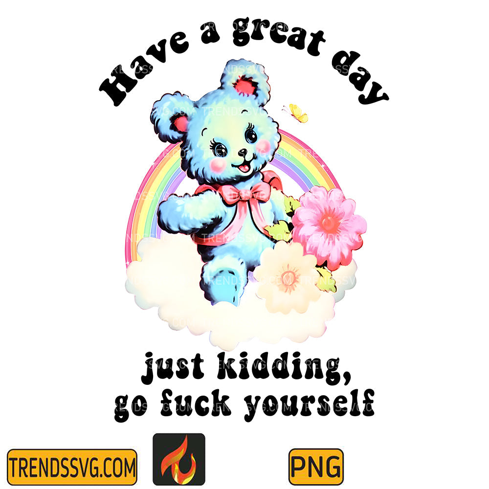HaveAGreatDayJustKiddingGoFuckYourselfPng