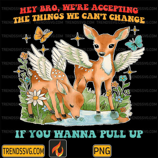 Hey-Bro-We-re-Accepting-The-Things-We-Can-t-Change-If-You-Wanna-Pull-Up-Png