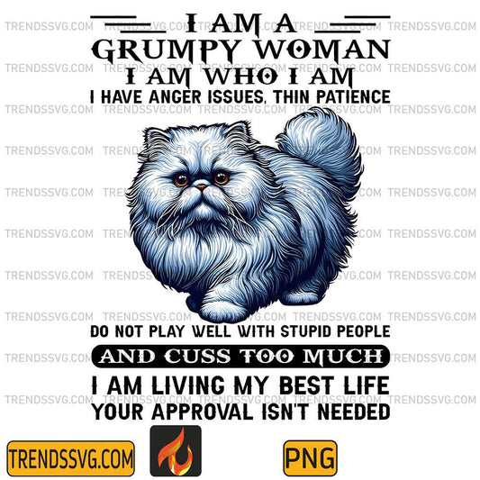 I-Am-A-Grumpy-Woman-I-Am-Who-I-Am-I-Have-Anger-Issues-Thin-Patience-Do-Not-Play-Well-With-Stupid-People-And-Cuss-To-Much-Cat-Png