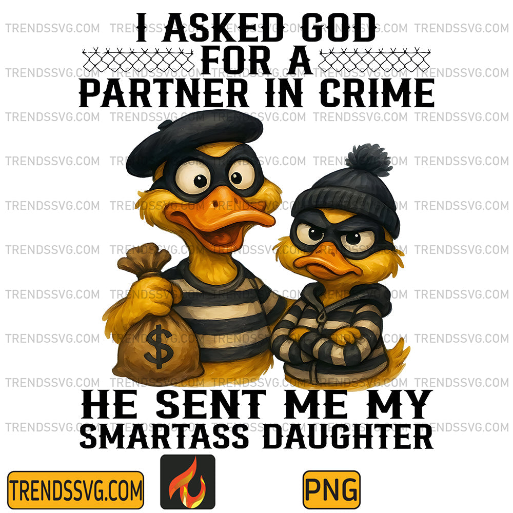 I-Asked-God-For-A-Partner-In-Crime-He-Sent-Me-Smartass-Daughter-Duck-Png