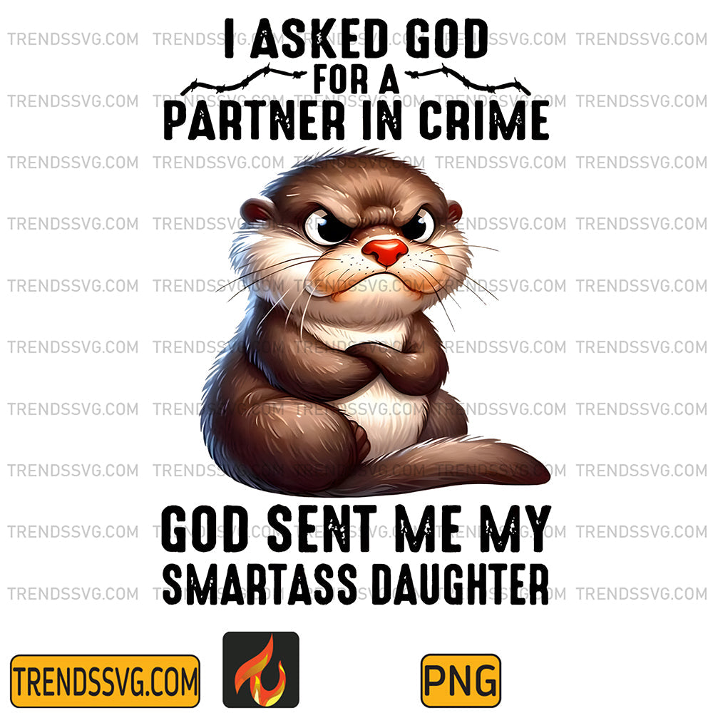 I-Asked-God-For-A-Partner-In-Crime-He-Sent-Me-Smartass-Daughter-Otter-Png
