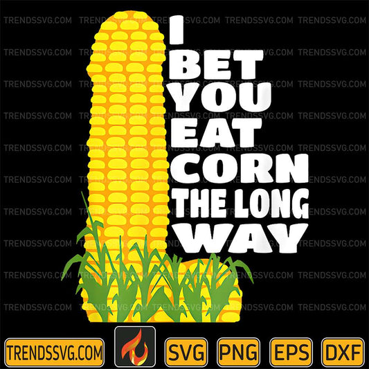 I-Bet-You-Eat-Corn-The-Long-Way-Svg