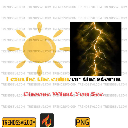 I-Can-Be-The-Calm-Or-The-Storm-Choose-What-You-See-Png