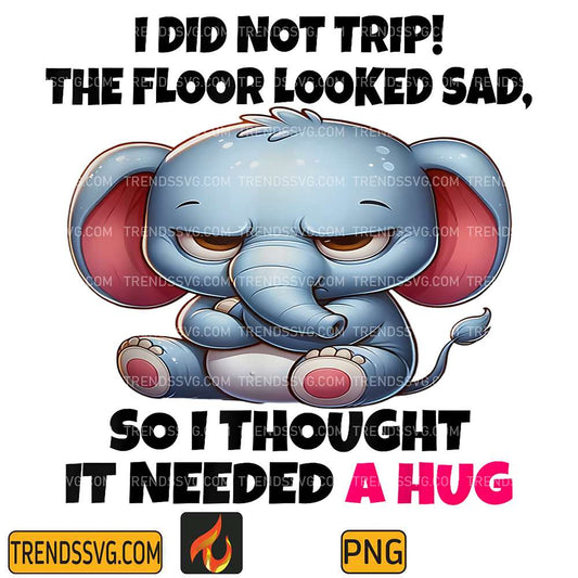 I-Did-Not-Trip-The-Floor-Looked-Sad-So-I-Thought-It-Needed-A-Hug-Elephant-Png
